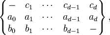 \left\{\begin{matrix} - & c_1 & \cdots & c_{d-1} & c_d \\ a_0 & a_1 & \cdots & a_{d-1} & a_d \\ b_0 & b_1 & \cdots & b_{d-1} & - \end{matrix}\right\}, 