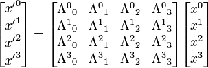 \begin{bmatrix}
{x'}^0 \\ {x'}^1 \\ {x'}^2 \\ {x'}^3
\end{bmatrix} =

\begin{bmatrix}
 \Lambda^0{}_0 & \Lambda^0{}_1 & \Lambda^0{}_2 & \Lambda^0{}_3 \\
 \Lambda^1{}_0 & \Lambda^1{}_1 & \Lambda^1{}_2 & \Lambda^1{}_3 \\
 \Lambda^2{}_0 & \Lambda^2{}_1 & \Lambda^2{}_2 & \Lambda^2{}_3 \\
 \Lambda^3{}_0 & \Lambda^3{}_1 & \Lambda^3{}_2 & \Lambda^3{}_3 \\
\end{bmatrix}

\begin{bmatrix}
x^0 \\ x^1 \\ x^2 \\ x^3
\end{bmatrix} 