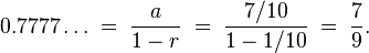 0.7777\ldots \;=\; \frac{a}{1-r} \;=\; \frac{7/10}{1-1/10} \;=\; \frac{7}{9}.