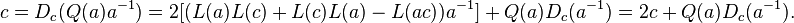 \displaystyle{c=D_c(Q(a)a^{-1})=2[(L(a)L(c)+L(c)L(a)-L(ac))a^{-1}] +Q(a)D_c(a^{-1})=2c +Q(a)D_c(a^{-1}).}