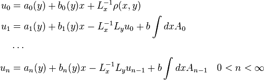 
\begin{align}
 u_{0} &= a_{0}(y) + b_{0}(y) x + L_{x}^{-1} \rho(x, y) \\
  u_{1} &= a_{1}(y) + b_{1}(y) x  - L_{x}^{-1} L_{y} u_{0} + b \int dx A_{0}  \\ 
  &\cdots \\
  u_{n} &= a_{n}(y) + b_{n}(y) x  - L_{x}^{-1} L_{y} u_{n-1} + b \int dx A_{n-1} \quad 0 < n < \infty 
\end{align}
