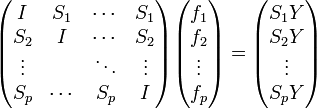 
\begin{pmatrix}
I & S_1 & \cdots  & S_1 \\
S_2 & I &  \cdots  & S_2 \\
\vdots &  &  \ddots & \vdots \\
S_p & \cdots  & S_p & I 
\end{pmatrix}

\begin{pmatrix}
f_1\\
f_2\\
\vdots \\
f_p
\end{pmatrix}
=
\begin{pmatrix}
S_1 Y\\
S_2 Y\\
\vdots \\
S_p Y
\end{pmatrix}

