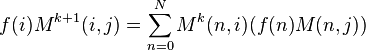  f(i)M^{k+1}(i,j) = \sum^{N}_{n=0}  M^k(n,i)(f(n)M(n,j))