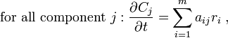 
\text{for all component } j: \frac{\partial C_j}{\partial t} = \sum_{i=1}^{m} a_{ij} r_i \; ,
