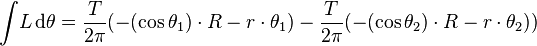 \int \! L \, \mathrm{d} \theta = \frac{T}{2 \pi} ( - ( \cos{\theta_1}) \cdot R - r \cdot \theta_1) - \frac{T}{2 \pi} ( - ( \cos { \theta_2}) \cdot R - r \cdot \theta_2 ))