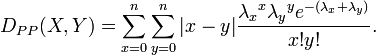 D_{PP}(X, Y) = \sum_{x=0}^n\sum_{y=0}^n |x-y|\frac{{\lambda_x}^x{\lambda_y}^ye^{-(\lambda_x+\lambda_y)}}{x!y!}.