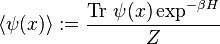  \langle \psi(x) \rangle := \frac{\text{Tr}\ \psi(x) \exp^{-\beta H}}{Z} 