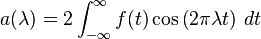  a (\lambda) = 2\int_{-\infty}^\infty f(t) \cos\left(2\pi\lambda t\right) \, dt