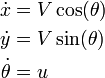 
\begin{align}
\dot x &= V \cos (\theta) \\
\dot y &= V \sin (\theta) \\
\dot \theta &= u
\end{align}
