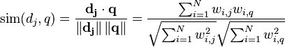 \mathrm{sim}(d_j,q) = \frac{\mathbf{d_j} \cdot \mathbf{q}}{\left\| \mathbf{d_j} \right\| \left \| \mathbf{q} \right\|} = \frac{\sum _{i=1}^N w_{i,j}w_{i,q}}{\sqrt{\sum _{i=1}^N w_{i,j}^2}\sqrt{\sum _{i=1}^N w_{i,q}^2}}