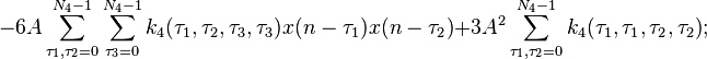 
  - 6A \sum\limits_{\tau _1,\tau _2 = 0}^{N_4  - 1}\sum\limits_{\tau _3 = 0}^{N_4  - 1}{k_4 (\tau _1 ,\tau _2 ,\tau _3 ,\tau _3 ) x(n - \tau _1 )x(n - \tau _2 )}
+ 3A^2 \sum\limits_{\tau _1,\tau _2  = 0}^{N_4  - 1} {k_4 (\tau _1 ,\tau _1 ,\tau _2 ,\tau _2 ) };
