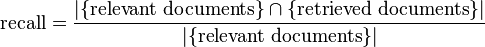 {\displaystyle  \text{recall}=\frac{|\{\text{relevant documents}\}\cap\{\text{retrieved documents}\}|}{|\{\text{relevant documents}\}|} }