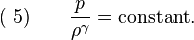 (\;5)\quad \quad \frac{p}{\rho^\gamma}  =  \text{constant}.