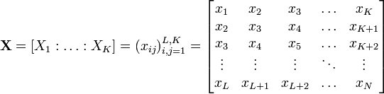 
\mathbf{X}=[X_1:\ldots:X_K]=(x_{ij})_{i,j=1}^{L,K}=
\begin{bmatrix}
x_1&x_2&x_3&\ldots&x_{K}\\
x_2&x_3&x_4&\ldots&x_{K+1}\\
x_3&x_4&x_5&\ldots&x_{K+2}\\
\vdots&\vdots&\vdots&\ddots&\vdots\\
x_{L}&x_{L+1}&x_{L+2}&\ldots&x_{N}\\
\end{bmatrix}
