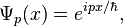 \Psi_p(x) = e^{ipx/\hbar},