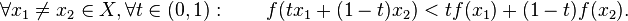 \forall x_1 \neq x_2 \in X, \forall t \in (0, 1): \qquad f(tx_1+(1-t)x_2) < t f(x_1)+(1-t)f(x_2).