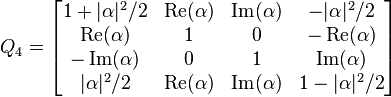  Q_4 = \left[ \begin{matrix} 1+\vert\alpha\vert^2/2 & \operatorname{Re}(\alpha) & \operatorname{Im}(\alpha) & -\vert\alpha\vert^2/2  \\
                              \operatorname{Re}(\alpha)       & 1      & 0 & -\operatorname{Re}(\alpha)      \\
                              -\operatorname{Im}(\alpha)            & 0      & 1 & \operatorname{Im}(\alpha)            \\
                              \vert\alpha\vert^2/2  & \operatorname{Re}(\alpha) & \operatorname{Im}(\alpha) & 1-\vert\alpha\vert^2/2 \end{matrix} \right] 