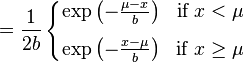     = \frac{1}{2b}
    \left\{\begin{matrix}
      \exp \left( -\frac{\mu-x}{b} \right) & \text{if }x < \mu
      \\[8pt]
      \exp \left( -\frac{x-\mu}{b} \right) & \text{if }x \geq \mu
    \end{matrix}\right.
  