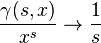  \frac{\gamma(s,x)}{x^s} \rightarrow \frac 1 s