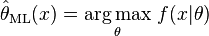 \hat{\theta}_{\mathrm{ML}}(x) = \underset{\theta}{\operatorname{arg\,max}} \ f(x | \theta) \!