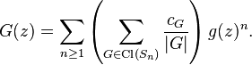 G(z) = \sum_{n \ge 1} \left(\sum_{G\in \operatorname{Cl}(S_n)} \frac{c_G}{|G|}\right) g(z)^n. 