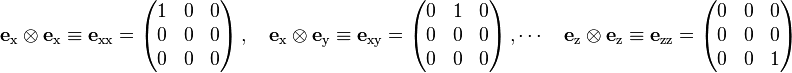  
{\mathbf{e}_\text{x} \otimes \mathbf{e}_\text{x}} \equiv \mathbf{e}_\text{xx} = \begin{pmatrix} 
1 & 0 & 0\\
0 & 0 & 0\\
0 & 0 & 0
\end{pmatrix}\,,\quad
{\mathbf{e}_\text{x} \otimes \mathbf{e}_\text{y}} \equiv \mathbf{e}_\text{xy} = \begin{pmatrix} 
0 & 1 & 0\\
0 & 0 & 0\\
0 & 0 & 0
\end{pmatrix}\,,\cdots \quad {\mathbf{e}_\text{z} \otimes \mathbf{e}_\text{z}} \equiv \mathbf{e}_\text{zz} = \begin{pmatrix} 
0 & 0 & 0\\
0 & 0 & 0\\
0 & 0 & 1
\end{pmatrix}