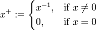 x^+ := \begin{cases}
  x^{-1},  & \mbox{if }x \neq 0 \\
  0, & \mbox{if }x = 0
\end{cases}
