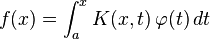  f(x) = \int_a^x K(x,t)\,\varphi(t)\,dt 