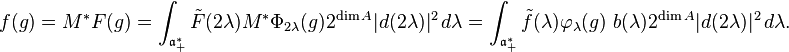 f(g)= M^*F(g)= \int_{\mathfrak{a}_+^*} \tilde{F}(2\lambda) M^*\Phi_{2\lambda}(g) 2^{{\rm dim}\, A} |d(2\lambda)|^2 \, d\lambda
= \int_{\mathfrak{a}_+^*} \tilde{f}(\lambda) \varphi_\lambda(g) \,\,b(\lambda) 2^{{\rm dim}\, A} |d(2\lambda)|^2 \, d\lambda.
