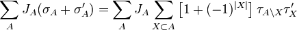 \begin{align}
\sum_A J_A (\sigma_A+\sigma'_A) &= \sum_A J_A\sum_{X\subset A} 
    \left[1+(-1)^{|X|}\right] \tau_{A \setminus X} \tau'_X
\end{align}