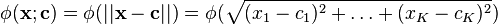 \phi(\mathbf{x};\mathbf{c}) = \phi(||\mathbf{x} - \mathbf{c}||) = \phi(\sqrt{(x_1 - c_1)^2 + \ldots + (x_K - c_K)^2})