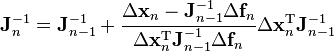 \mathbf J_n^{-1} = \mathbf J_{n - 1}^{-1} + \frac{\Delta \mathbf x_n - \mathbf J^{-1}_{n - 1} \Delta \mathbf f_n}{\Delta \mathbf x_n^{\mathrm T} \mathbf J^{-1}_{n - 1} \Delta \mathbf f_n} \Delta \mathbf x_n^{\mathrm T} \mathbf J^{-1}_{n - 1}