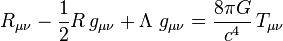  R_{\mu\nu} - {\textstyle 1 \over 2}R\,g_{\mu\nu} + \Lambda\ g_{\mu\nu} = \frac{8\pi G}{c^{4}}\, T_{\mu\nu} 