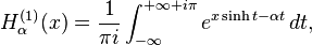 H_\alpha^{(1)} (x)= \frac{1}{\pi i}\int_{-\infty}^{+\infty+i\pi} e^{x\sinh t - \alpha t} \, dt, 