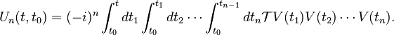 U_n(t,t_0)=(-i)^n\int_{t_0}^t{dt_1\int_{t_0}^{t_1}{dt_2\cdots\int_{t_0}^{t_{n-1}}{dt_n\mathcal TV(t_1)V(t_2)\cdots V(t_n)}}}.