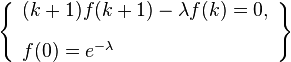 \left\{\begin{array}{l}
(k+1) f(k+1)-\lambda  f(k)=0, \\[10pt]
f(0)=e^{-\lambda}
\end{array}\right\}
