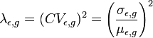 \lambda_{\epsilon,g} = (CV_{\epsilon,g})^2 = \left( \frac  {\sigma_{\epsilon,g}}   {\mu_{\epsilon,g}}  \right)^2 