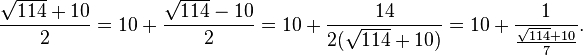 \frac{\sqrt{114}+10}{2}=10+\frac{\sqrt{114}-10}{2}=10+\frac{14}{2(\sqrt{114}+10)} = 10+\frac{1}{\frac{\sqrt{114}+10}{7}}.