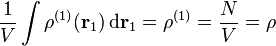 {\frac {1}{V}}\int \rho ^{(1)}(\mathbf {r} _{1})\,\mathrm {d} \mathbf {r} _{1}=\rho ^{(1)}={\frac {N}{V}}=\rho \,