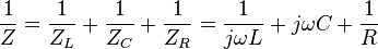 {1\over Z}= {1\over Z_L}+{1\over Z_C}+{1\over Z_R}= {1\over{j\omega L}}+{j\omega C}+{1\over R}