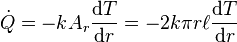 \dot{Q} = -k A_r \frac{\mathrm{d}T}{\mathrm{d}r} = -2 k \pi r \ell \frac{\mathrm{d}T}{\mathrm{d}r}