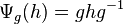 \Psi_g(h) = ghg^{-1}\,