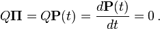 Q\mathbf{\Pi} = Q\mathbf{P}(t) = \frac{d\mathbf{P}(t)}{dt} = 0 \,.