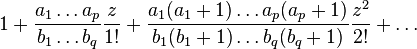 1 + \frac{a_1\dots a_p}{b_1\dots b_q}\frac{z}{1!} + \frac{a_1(a_1+1)\dots a_p(a_p+1)}{b_1(b_1+1)\dots b_q(b_q+1)}\frac{z^2}{2!}+\dots
