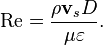  \mathrm{Re} = {{\rho {\mathbf v_s} D} \over {\mu \varepsilon}}.