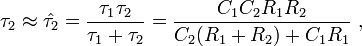  \tau_2 \approx \hat { \tau_2} =\frac {\tau_1 \tau_2 } { \tau_1 + \tau_2 } = \frac {C_1 C_2 R_1 R_2} {C_2 (R_1+R_2) +C_1 R_1} \ , 