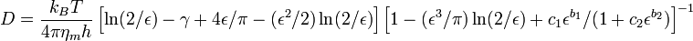 
D = \frac{k_B T}{4 \pi \eta_m h} \left[\ln(2/\epsilon) - \gamma + 4\epsilon/\pi - (\epsilon^2/2)\ln(2/\epsilon)\right] \left[1 - (\epsilon^3/\pi) \ln(2/\epsilon) + c_1 \epsilon^{b_1} / (1 + c_2 \epsilon^{b_2}) \right]^{-1}
