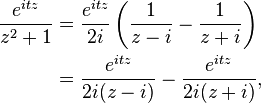 \begin{align}
\frac{e^{itz}}{z^2+1} & =\frac{e^{itz}}{2i}\left(\frac{1}{z-i}-\frac{1}{z+i}\right) \\
& =\frac{e^{itz}}{2i(z-i)} -\frac{e^{itz}}{2i(z+i)} ,
\end{align}