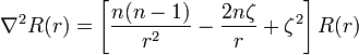 \nabla^2 R(r) = \left[{n (n - 1) \over r^2} - {2 n \zeta \over r} + \zeta^2 \right] R(r) 