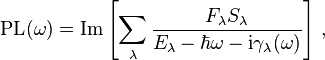 
    \mathrm{PL}(\omega) = \mathrm{Im}\left[ \sum_\lambda \frac{ F_\lambda S_\lambda }{E_\lambda - \hbar \omega - \mathrm{i} \gamma_\lambda(\omega)}\right]\, ,
